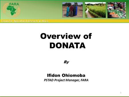Forum for Agricultural Research in Africa Overview of DONATA By Ifidon Ohiomoba PSTAD Project Manager, FARA 1.