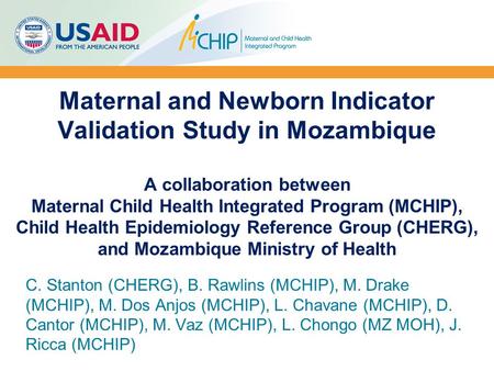 Maternal and Newborn Indicator Validation Study in Mozambique A collaboration between Maternal Child Health Integrated Program (MCHIP), Child Health Epidemiology.