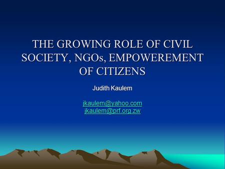 THE GROWING ROLE OF CIVIL SOCIETY, NGOs, EMPOWEREMENT OF CITIZENS Judith Kaulem