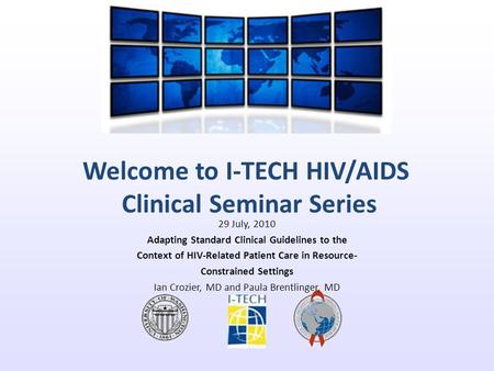 Welcome to I-TECH HIV/AIDS Clinical Seminar Series 29 July, 2010 Adapting Standard Clinical Guidelines to the Context of HIV-Related Patient Care in Resource-