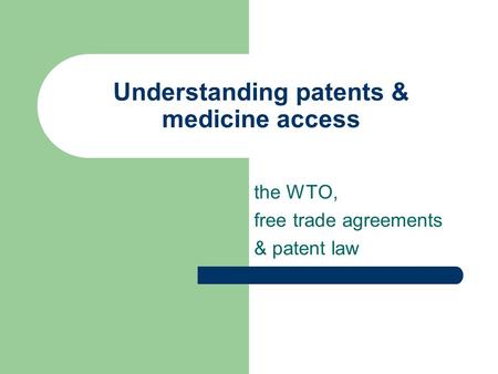 Understanding patents & medicine access the WTO, free trade agreements & patent law.