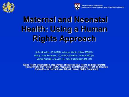 Maternal and Neonatal Health: Using a Human Rights Approach Maternal and Neonatal Health: Using a Human Rights Approach Sofia Gruskin, JD, MIA(2), Adriane.