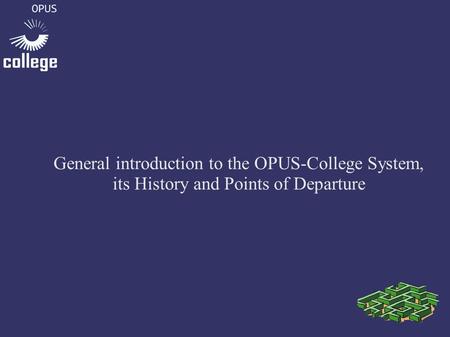 General introduction to the OPUS-College System, its History and Points of Departure.