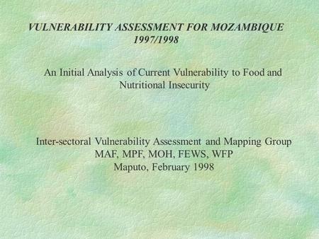 VULNERABILITY ASSESSMENT FOR MOZAMBIQUE 1997/1998 An Initial Analysis of Current Vulnerability to Food and Nutritional Insecurity Inter-sectoral Vulnerability.