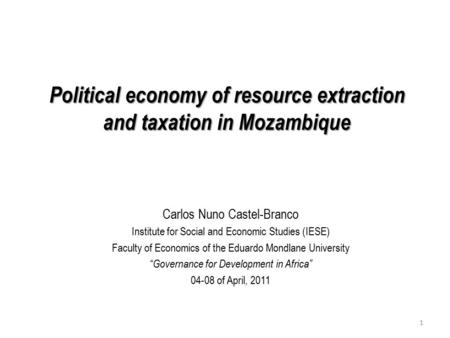 Political economy of resource extraction and taxation in Mozambique Carlos Nuno Castel-Branco Institute for Social and Economic Studies (IESE) Faculty.