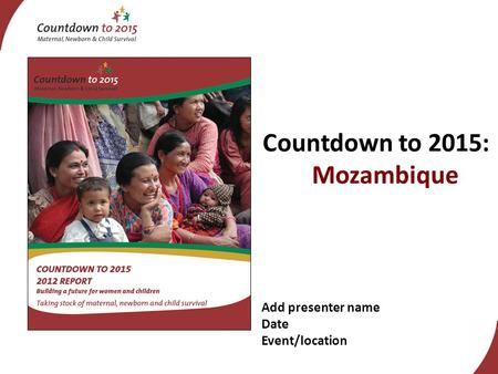 Add presenter name Date Event/location Countdown to 2015: Mozambique.