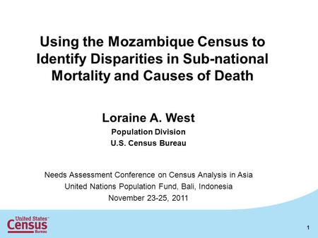 Using the Mozambique Census to Identify Disparities in Sub-national Mortality and Causes of Death Loraine A. West Population Division U.S. Census Bureau.