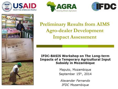 Preliminary Results from AIMS Agro-dealer Development Impact Assessment IFDC-BASIS Workshop on The Long-term Impacts of a Temporary Agricultural Input.