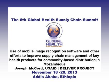 CLICK TO ADD TITLE [DATE][SPEAKERS NAMES] The 6th Global Health Supply Chain Summit November 18 -20, 2013 Addis Ababa, Ethiopia Use of mobile image recognition.