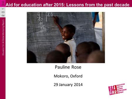 Pauline Rose Mokoro, Oxford 29 January 2014 Aid for education after 2015: Lessons from the past decade.