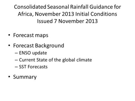 Consolidated Seasonal Rainfall Guidance for Africa, November 2013 Initial Conditions Issued 7 November 2013 Forecast maps Forecast Background – ENSO update.