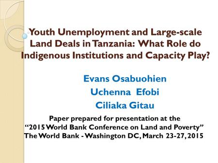 Youth Unemployment and Large-scale Land Deals in Tanzania: What Role do Indigenous Institutions and Capacity Play? Evans Osabuohien Uchenna Efobi Ciliaka.