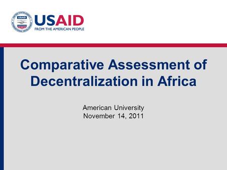 Comparative Assessment of Decentralization in Africa American University November 14, 2011.