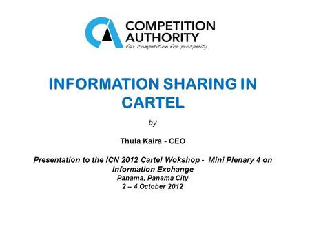 INFORMATION SHARING IN CARTEL by Thula Kaira - CEO Presentation to the ICN 2012 Cartel Wokshop - Mini Plenary 4 on Information Exchange Panama, Panama.