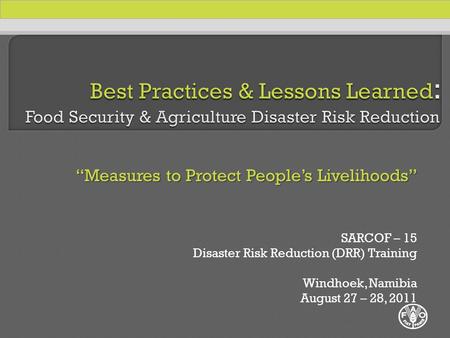 “Measures to Protect People’s Livelihoods” SARCOF – 15 Disaster Risk Reduction (DRR) Training Windhoek, Namibia August 27 – 28, 2011.