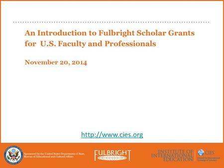 An Introduction to Fulbright Scholar Grants for U.S. Faculty and Professionals November 20, 2014