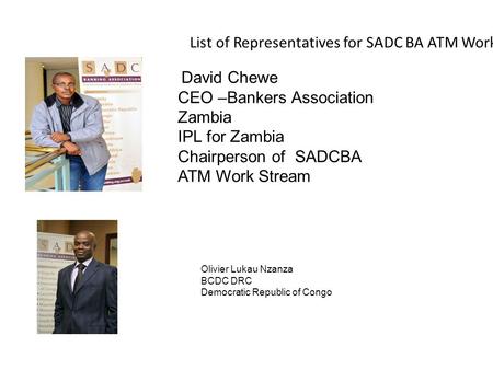 Olivier Lukau Nzanza BCDC DRC Democratic Republic of Congo List of Representatives for SADC BA ATM Work Stream David Chewe CEO –Bankers Association Zambia.