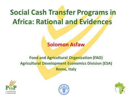 Social Cash Transfer Programs in Africa: Rational and Evidences Solomon Asfaw Food and Agricultural Organization (FAO) Agricultural Development Economics.