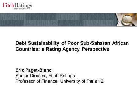 Debt Sustainability of Poor Sub-Saharan African Countries: a Rating Agency Perspective Eric Paget-Blanc Senior Director, Fitch Ratings Professor of Finance,