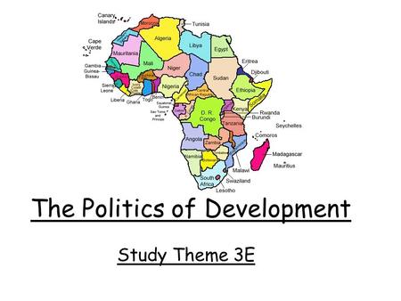 The Politics of Development Study Theme 3E. Africa Africa is a continent of approx 690 million people made up of 53 independent countries, amongst which.