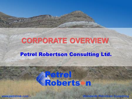 Www.petrelrob.comWorldwide Petroleum Consulting CORPORATE OVERVIEW Petrel Robertson Consulting Ltd.