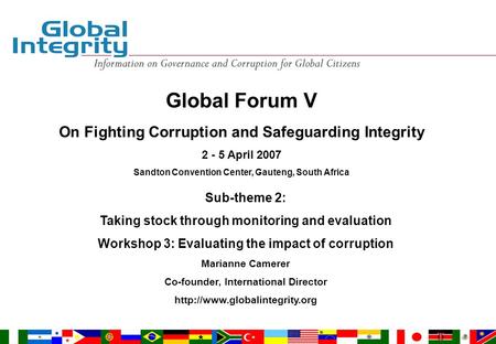 Global Forum V On Fighting Corruption and Safeguarding Integrity 2 - 5 April 2007 Sandton Convention Center, Gauteng, South Africa Sub-theme 2: Taking.