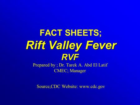 FACT SHEETS; Rift Valley Fever RVF Prepared by ; Dr. Tarek A