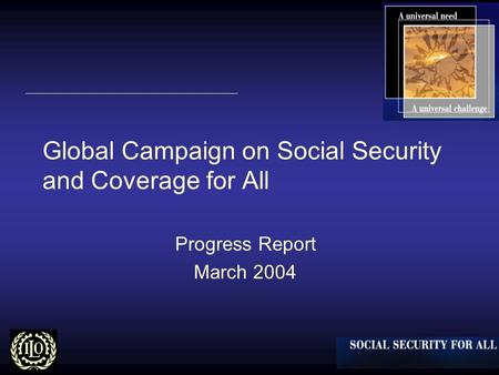 Global Campaign on Social Security and Coverage for All Progress Report March 2004.