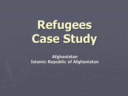 Refugees Case Study Afghanistan Islamic Republic of Afghanistan.