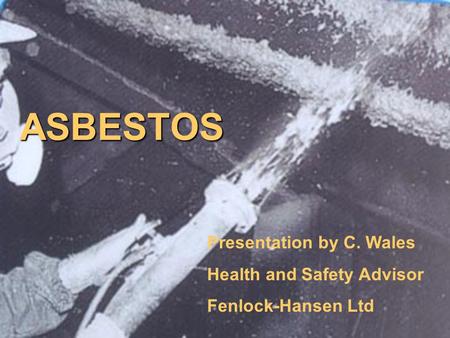 Hansen – Managing Safely Presentation by C. Wales Health and Safety Advisor Fenlock-Hansen Ltd ASBESTOS.