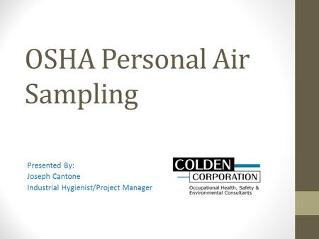 OSHA Personal Air Sampling Presented By: Joseph Cantone Industrial Hygienist/Project Manager.