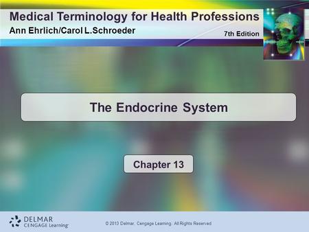 7th Edition Medical Terminology for Health Professions Ann Ehrlich/Carol L.Schroeder © 2013 Delmar, Cengage Learning. All Rights Reserved The Endocrine.
