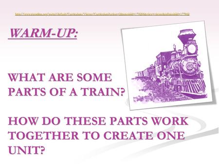 WARM-UP: WHAT ARE SOME PARTS OF A TRAIN? HOW DO THESE PARTS WORK TOGETHER TO CREATE ONE UNIT?