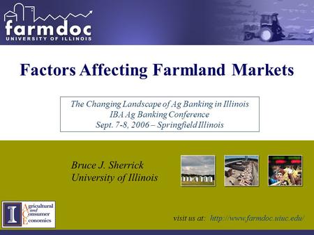 Factors Affecting Farmland Markets Bruce J. Sherrick University of Illinois The Changing Landscape of Ag Banking in Illinois IBA Ag Banking Conference.