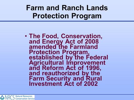 The Food, Conservation, and Energy Act of 2008 amended the Farmland Protection Program, established by the Federal Agricultural Improvement and Reform.