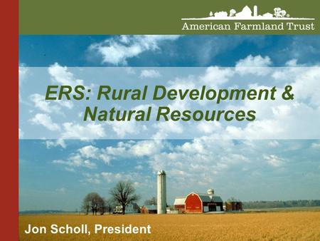 ERS: Rural Development & Natural Resources Jon Scholl, President.