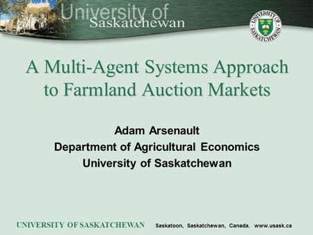 Adam Arsenault Department of Agricultural Economics University of Saskatchewan UNIVERSITY OF SASKATCHEWAN Saskatoon, Saskatchewan, Canada. www.usask.ca.