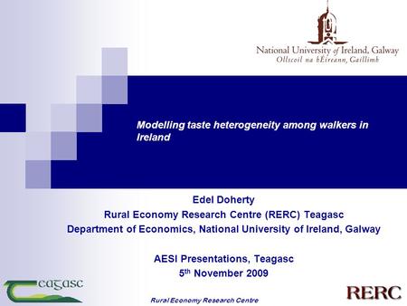 Rural Economy Research Centre Modelling taste heterogeneity among walkers in Ireland Edel Doherty Rural Economy Research Centre (RERC) Teagasc Department.