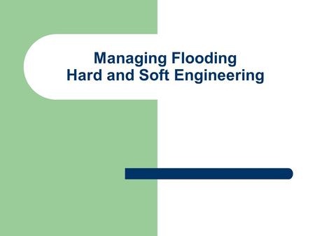 Managing Flooding Hard and Soft Engineering. HARD ENGINEERING This uses technology, large amounts of money to try and control the river. It can prevent.