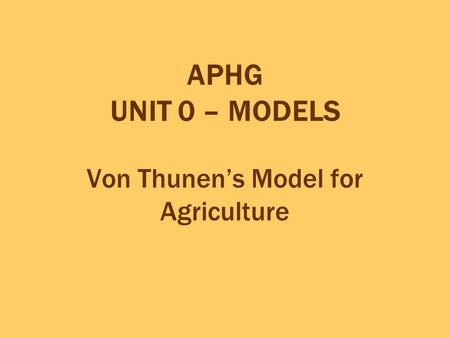 APHG UNIT 0 – MODELS Von Thunen’s Model for Agriculture