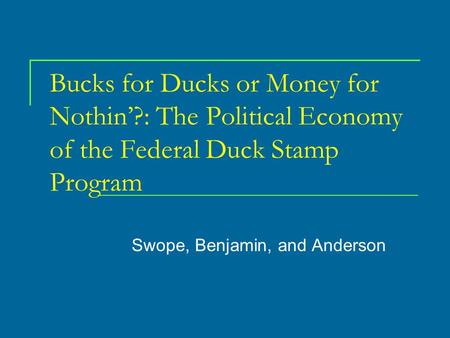 Bucks for Ducks or Money for Nothin’?: The Political Economy of the Federal Duck Stamp Program Swope, Benjamin, and Anderson.