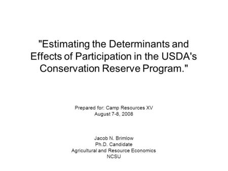 Estimating the Determinants and Effects of Participation in the USDA's Conservation Reserve Program. Prepared for: Camp Resources XV August 7-8, 2008.