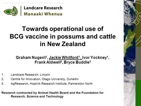 Towards operational use of BCG vaccine in possums and cattle in New Zealand Graham Nugent 1, Jackie Whitford 1, Ivor Yockney 1, Frank Aldwell 2, Bryce.