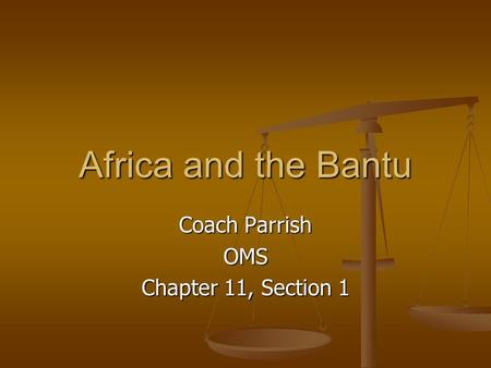 Africa and the Bantu Coach Parrish OMS Chapter 11, Section 1.