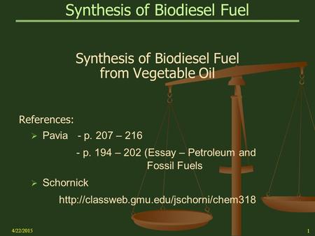 Synthesis of Biodiesel Fuel from Vegetable Oil References:  Pavia - p. 207 – 216 - p. 194 – 202 (Essay – Petroleum and Fossil Fuels  Schornick