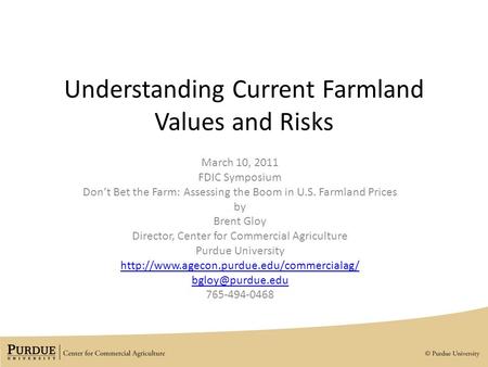 Understanding Current Farmland Values and Risks March 10, 2011 FDIC Symposium Don’t Bet the Farm: Assessing the Boom in U.S. Farmland Prices by Brent Gloy.