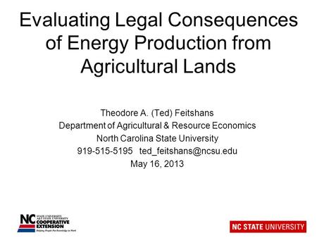 Evaluating Legal Consequences of Energy Production from Agricultural Lands Theodore A. (Ted) Feitshans Department of Agricultural & Resource Economics.