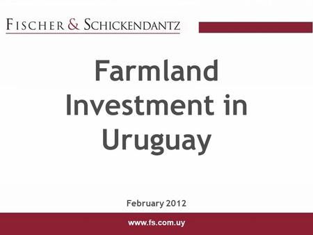 Www.fs.com.uy Farmland Investment in Uruguay February 2012 www.fs.com.uy.