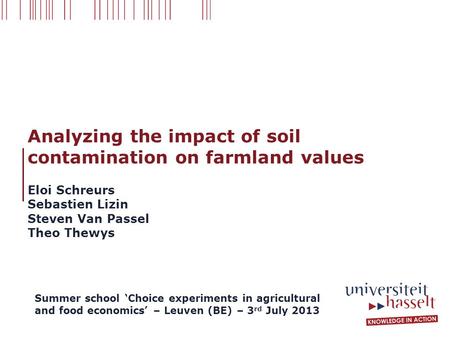 Analyzing the impact of soil contamination on farmland values Eloi Schreurs Sebastien Lizin Steven Van Passel Theo Thewys Summer school ‘Choice experiments.