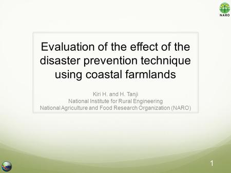 Evaluation of the effect of the disaster prevention technique using coastal farmlands Kiri H. and H. Tanji National Institute for Rural Engineering National.